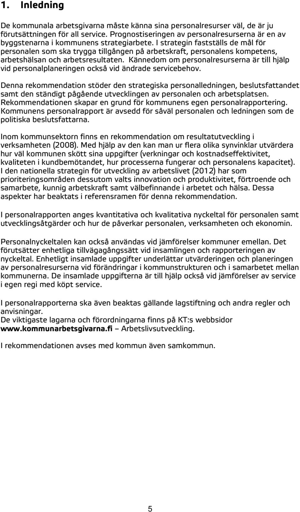 I strategin fastställs de mål för personalen som ska trygga tillgången på arbetskraft, personalens kompetens, arbetshälsan och arbetsresultaten.