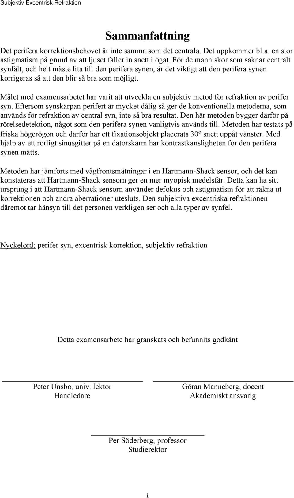 Målet med examensarbetet har varit att utveckla en subjektiv metod för refraktion av perifer syn.
