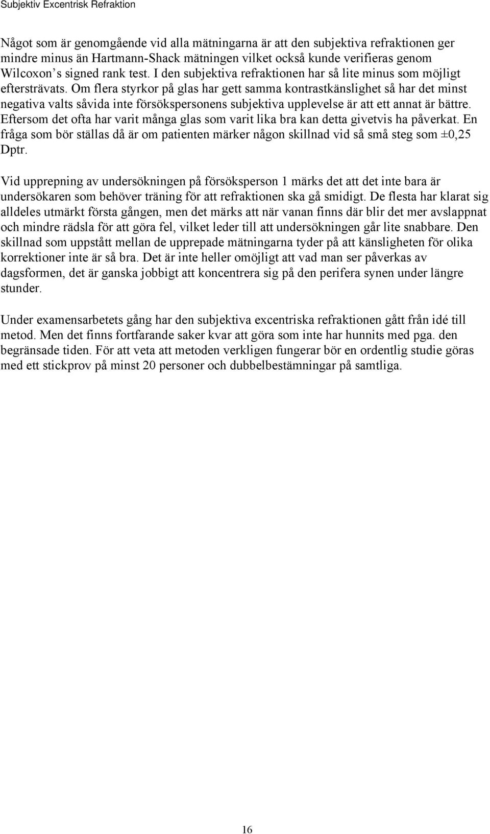 Om flera styrkor på glas har gett samma kontrastkänslighet så har det minst negativa valts såvida inte försökspersonens subjektiva upplevelse är att ett annat är bättre.