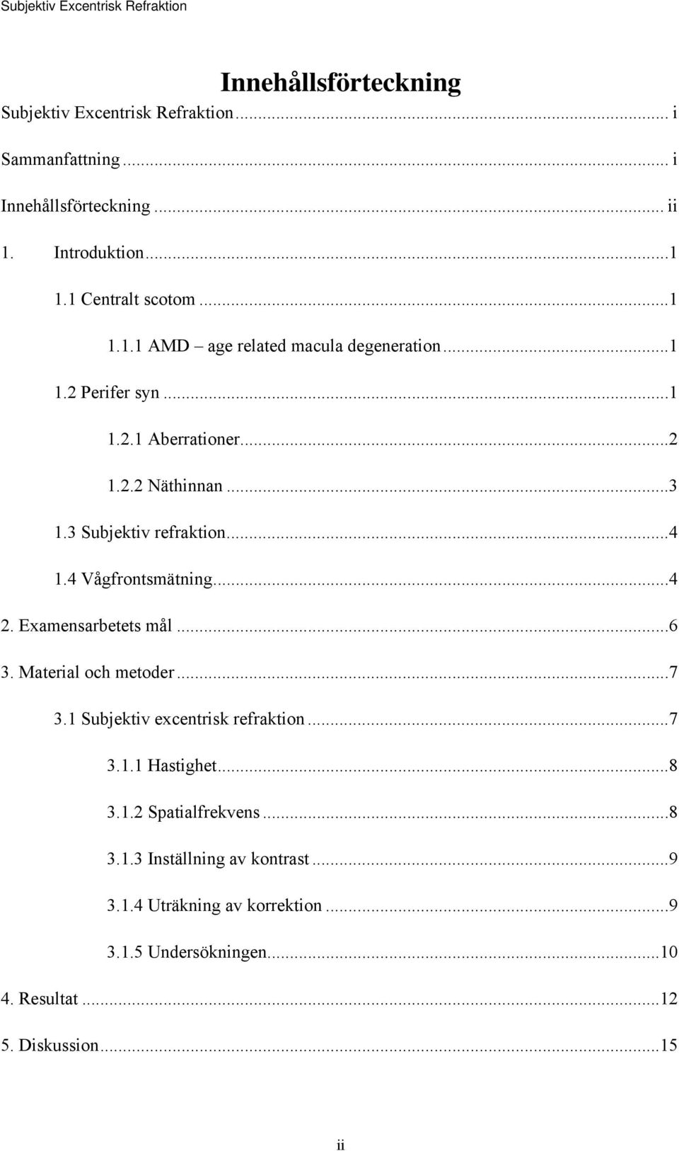 3 Subjektiv refraktion...4 1.4 Vågfrontsmätning...4. Examensarbetets mål...6 3. Material och metoder...7 3.1 Subjektiv excentrisk refraktion.