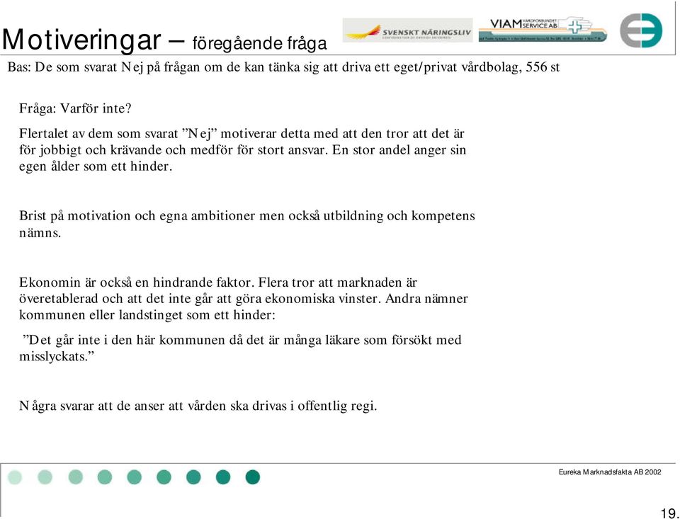 Brist på motivation och egna ambitioner men också utbildning och kompetens nämns. Ekonomin är också en hindrande faktor.