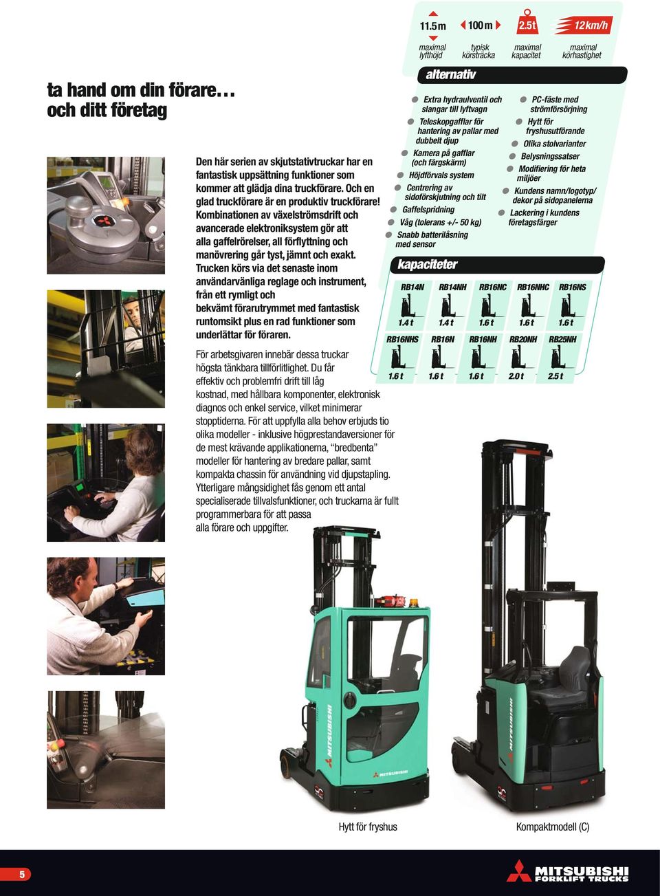 funktioner som kommer att glädja dina truckförare. Och en glad truckförare är en produktiv truckförare!