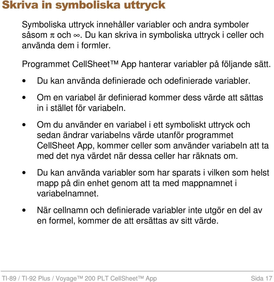 Om en variabel är definierad kommer dess värde att sättas in i stället för variabeln.
