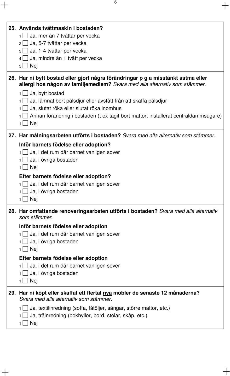 Ja, bytt bostad Ja, lämnat bort pälsdjur eller avstått från att skaffa pälsdjur Ja, slutat röka eller slutat röka inomhus Annan förändring i bostaden (t ex tagit bort mattor, installerat