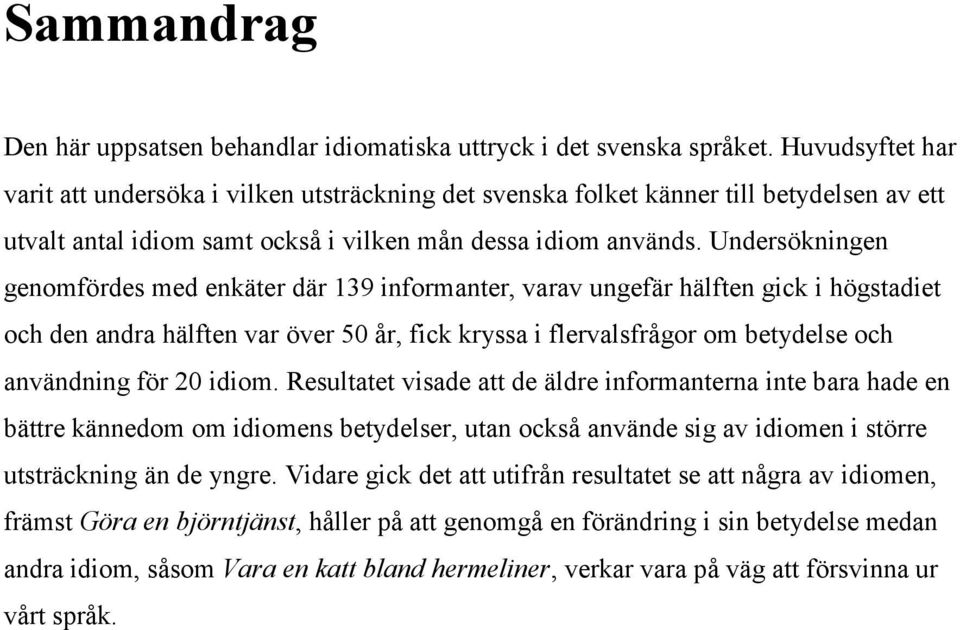 Undersökningen genomfördes med enkäter där 139 informanter, varav ungefär hälften gick i högstadiet och den andra hälften var över 50 år, fick kryssa i flervalsfrågor om betydelse och användning för