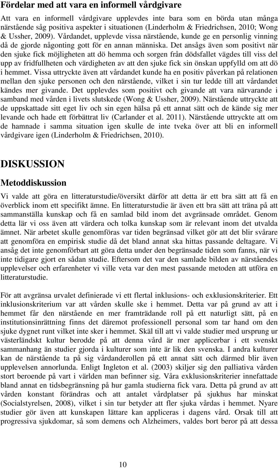 Det ansågs även som positivt när den sjuke fick möjligheten att dö hemma och sorgen från dödsfallet vägdes till viss del upp av fridfullheten och värdigheten av att den sjuke fick sin önskan uppfylld