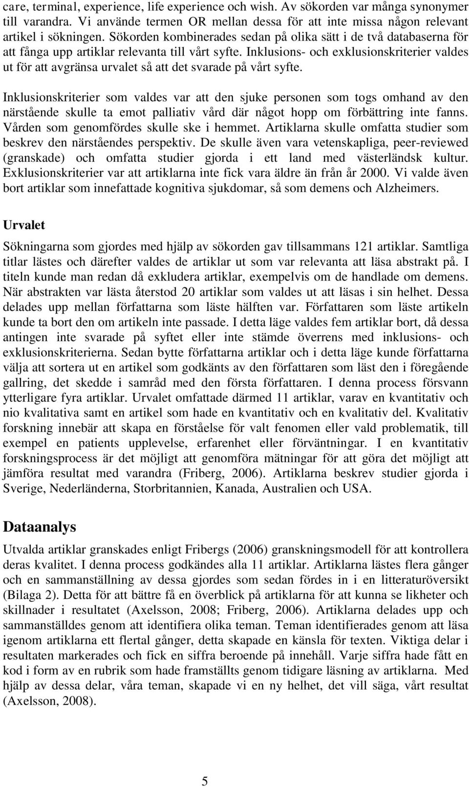 Inklusions- och exklusionskriterier valdes ut för att avgränsa urvalet så att det svarade på vårt syfte.
