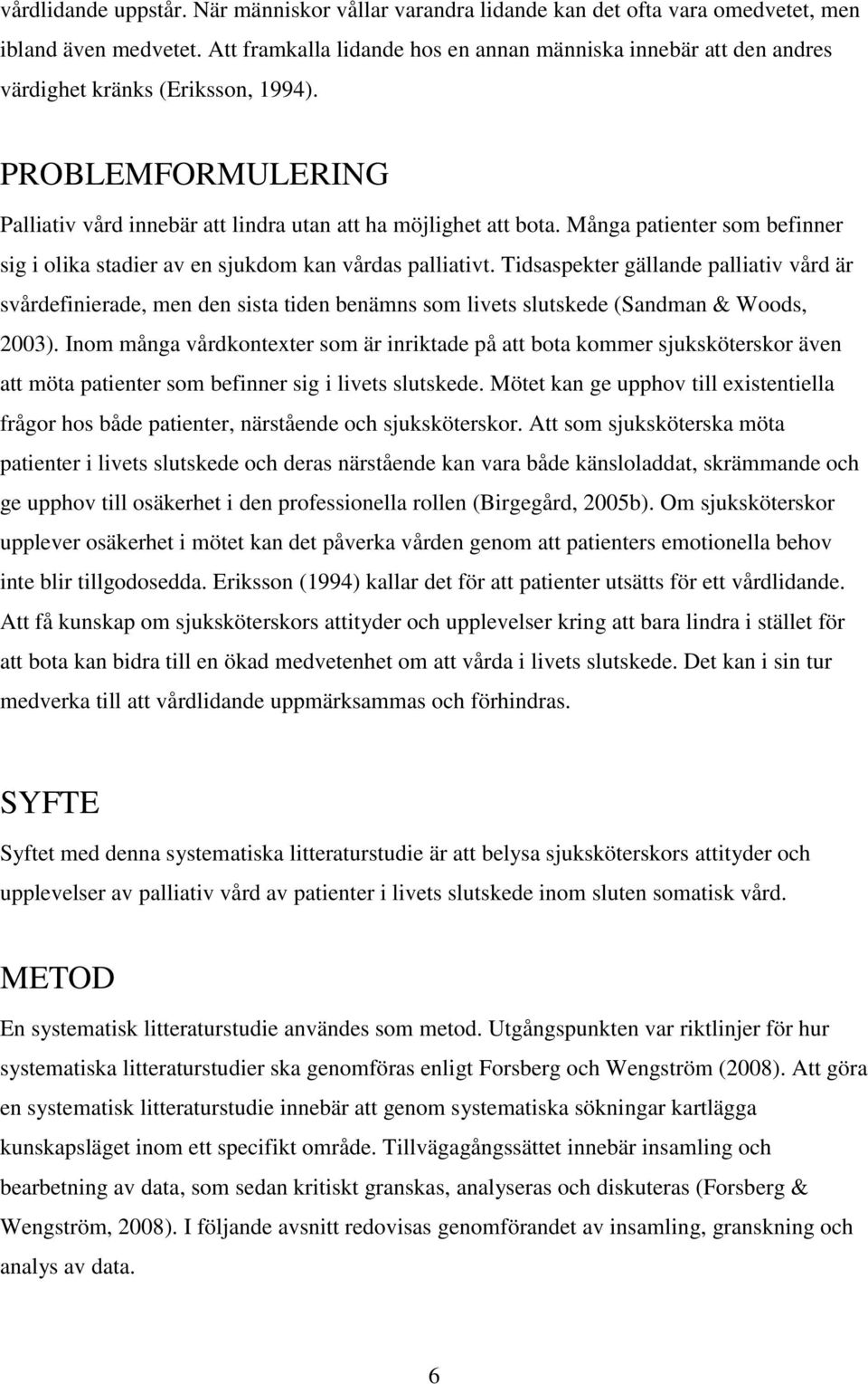 Många patienter som befinner sig i olika stadier av en sjukdom kan vårdas palliativt.