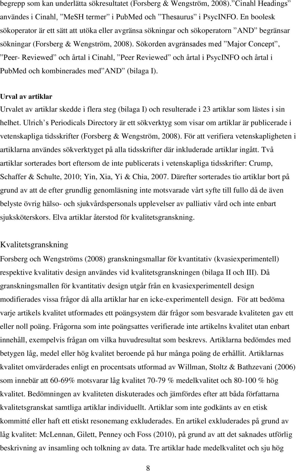 Sökorden avgränsades med Major Concept, Peer- Reviewed och årtal i Cinahl, Peer Reviewed och årtal i PsycINFO och årtal i PubMed och kombinerades med AND (bilaga I).