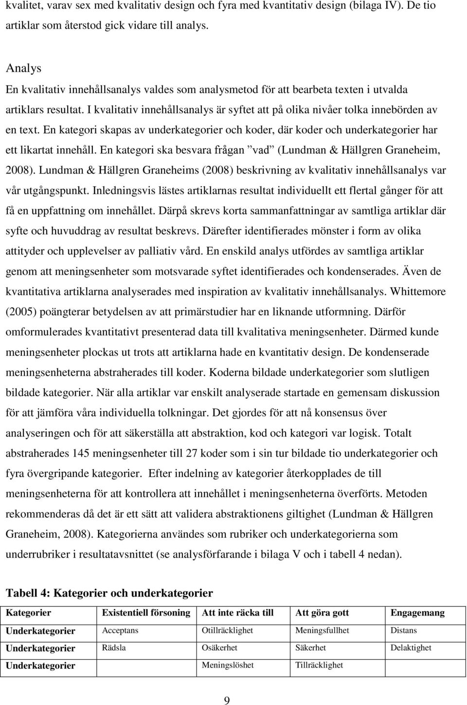 I kvalitativ innehållsanalys är syftet att på olika nivåer tolka innebörden av en text. En kategori skapas av underkategorier och koder, där koder och underkategorier har ett likartat innehåll.