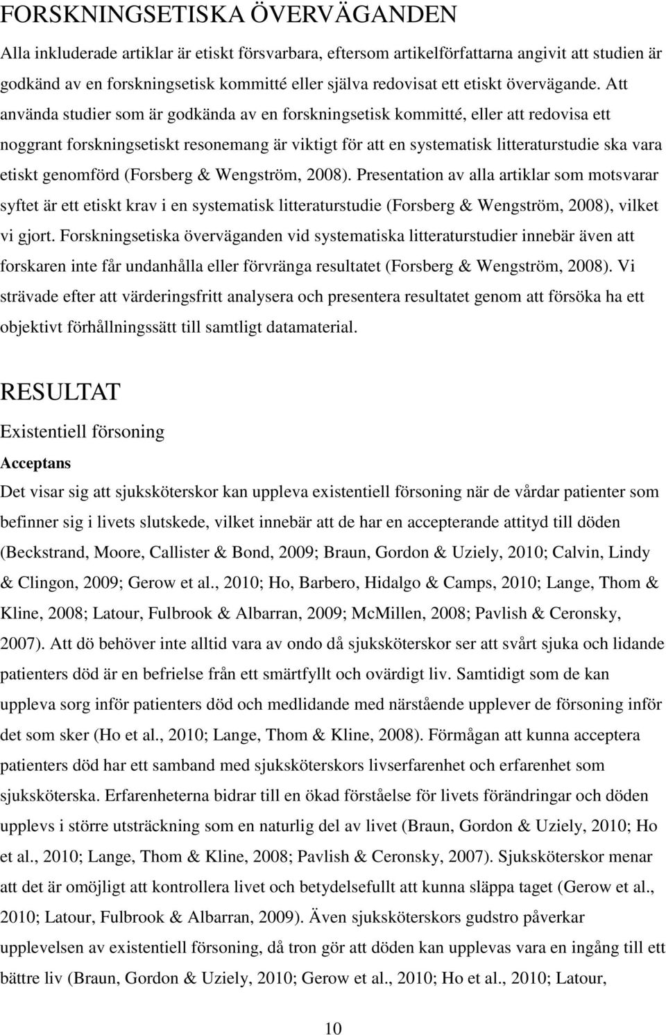 Att använda studier som är godkända av en forskningsetisk kommitté, eller att redovisa ett noggrant forskningsetiskt resonemang är viktigt för att en systematisk litteraturstudie ska vara etiskt