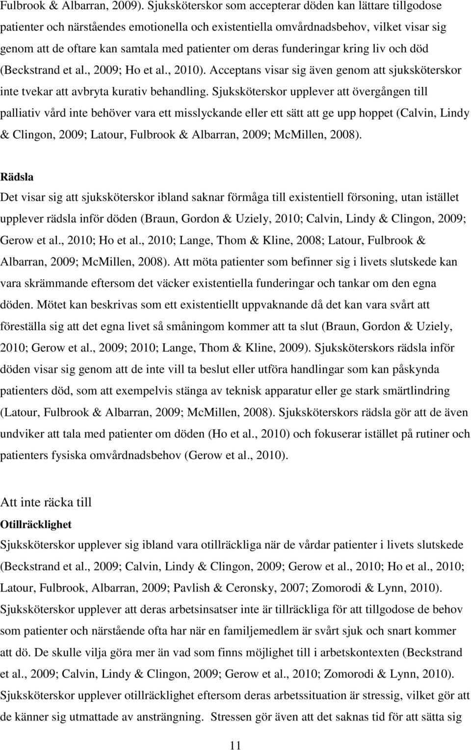 deras funderingar kring liv och död (Beckstrand et al., 2009; Ho et al., 2010). Acceptans visar sig även genom att sjuksköterskor inte tvekar att avbryta kurativ behandling.