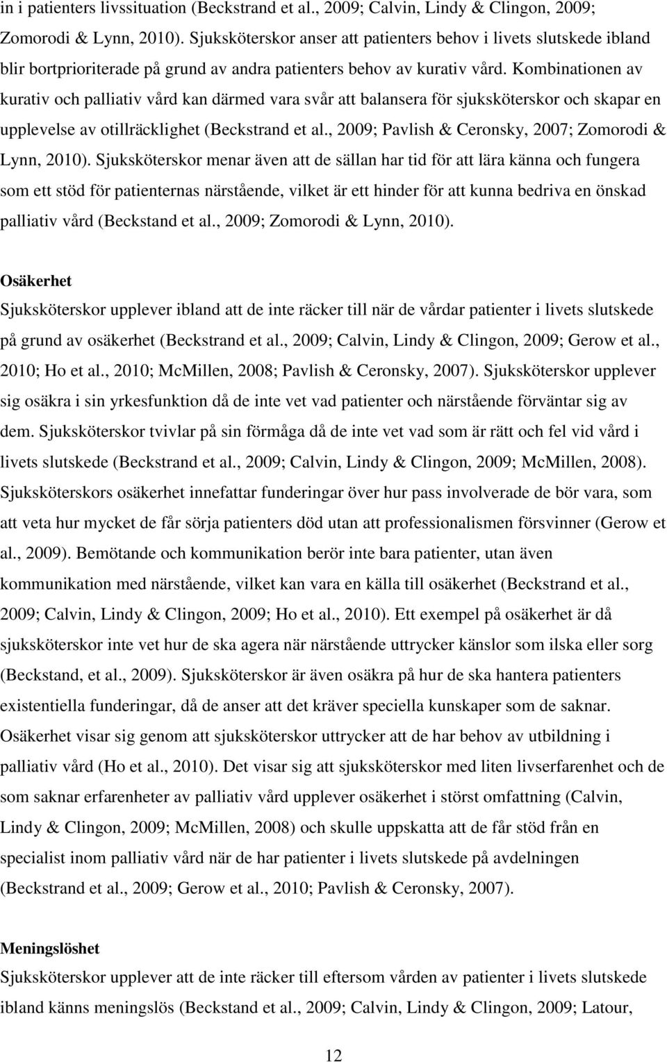 Kombinationen av kurativ och palliativ vård kan därmed vara svår att balansera för sjuksköterskor och skapar en upplevelse av otillräcklighet (Beckstrand et al.