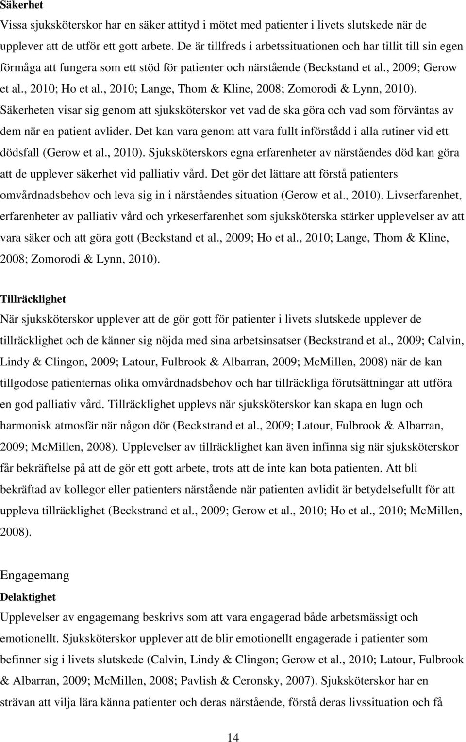 , 2010; Lange, Thom & Kline, 2008; Zomorodi & Lynn, 2010). Säkerheten visar sig genom att sjuksköterskor vet vad de ska göra och vad som förväntas av dem när en patient avlider.