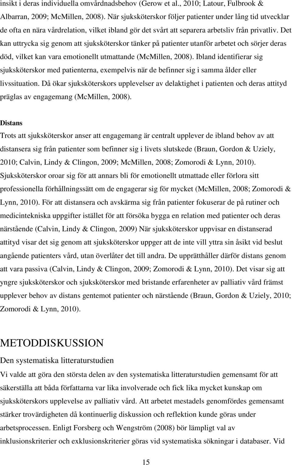 Det kan uttrycka sig genom att sjuksköterskor tänker på patienter utanför arbetet och sörjer deras död, vilket kan vara emotionellt utmattande (McMillen, 2008).
