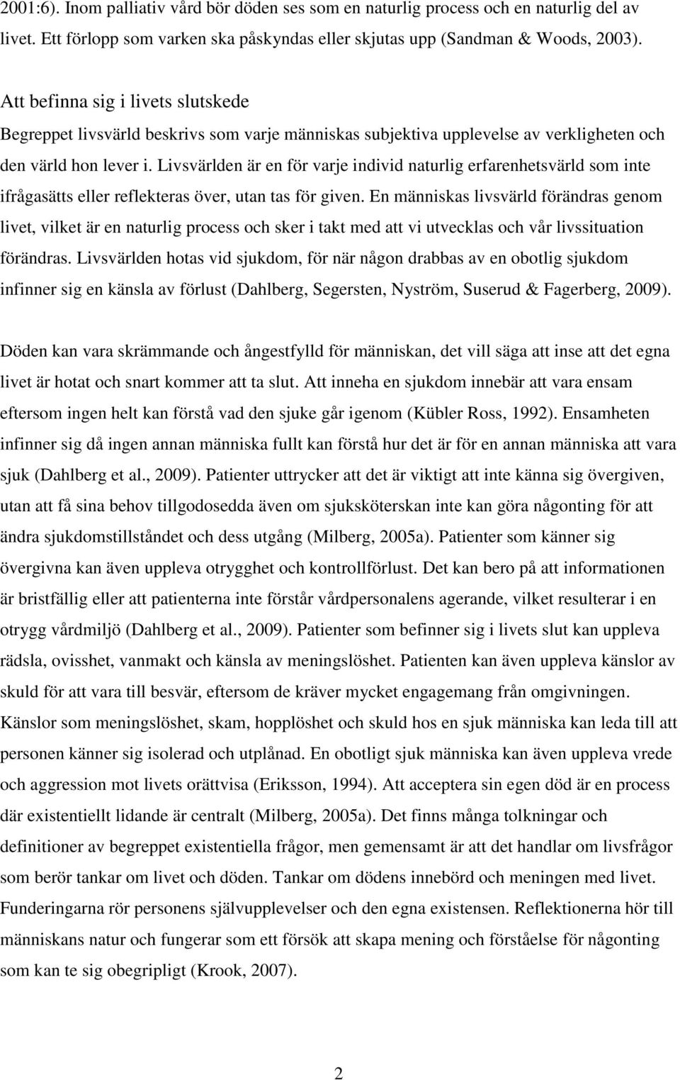 Livsvärlden är en för varje individ naturlig erfarenhetsvärld som inte ifrågasätts eller reflekteras över, utan tas för given.