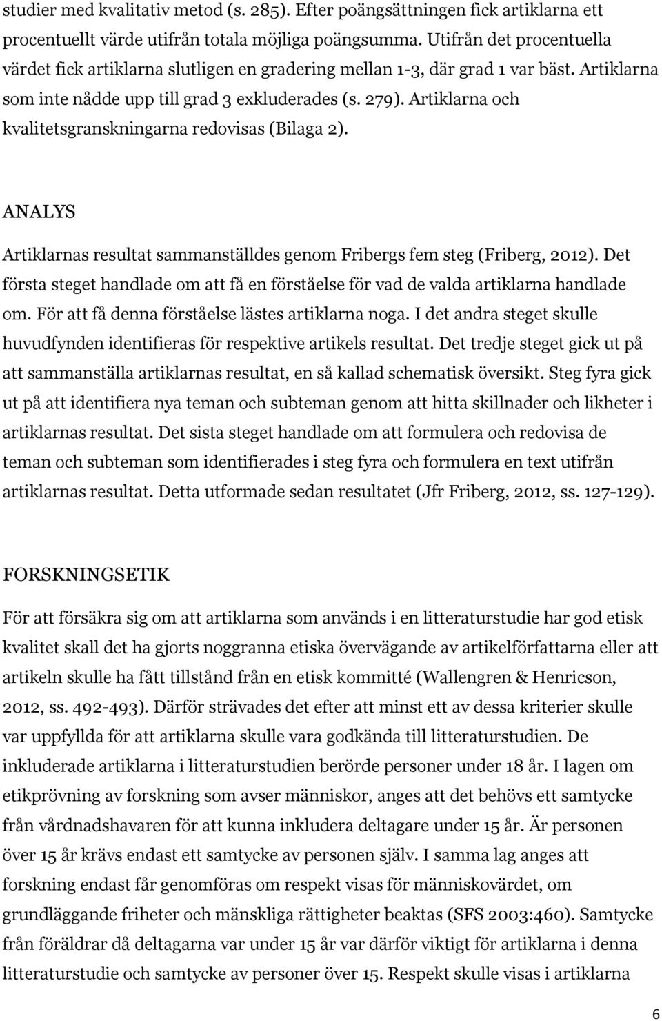 Artiklarna och kvalitetsgranskningarna redovisas (Bilaga 2). ANALYS Artiklarnas resultat sammanställdes genom Fribergs fem steg (Friberg, 2012).