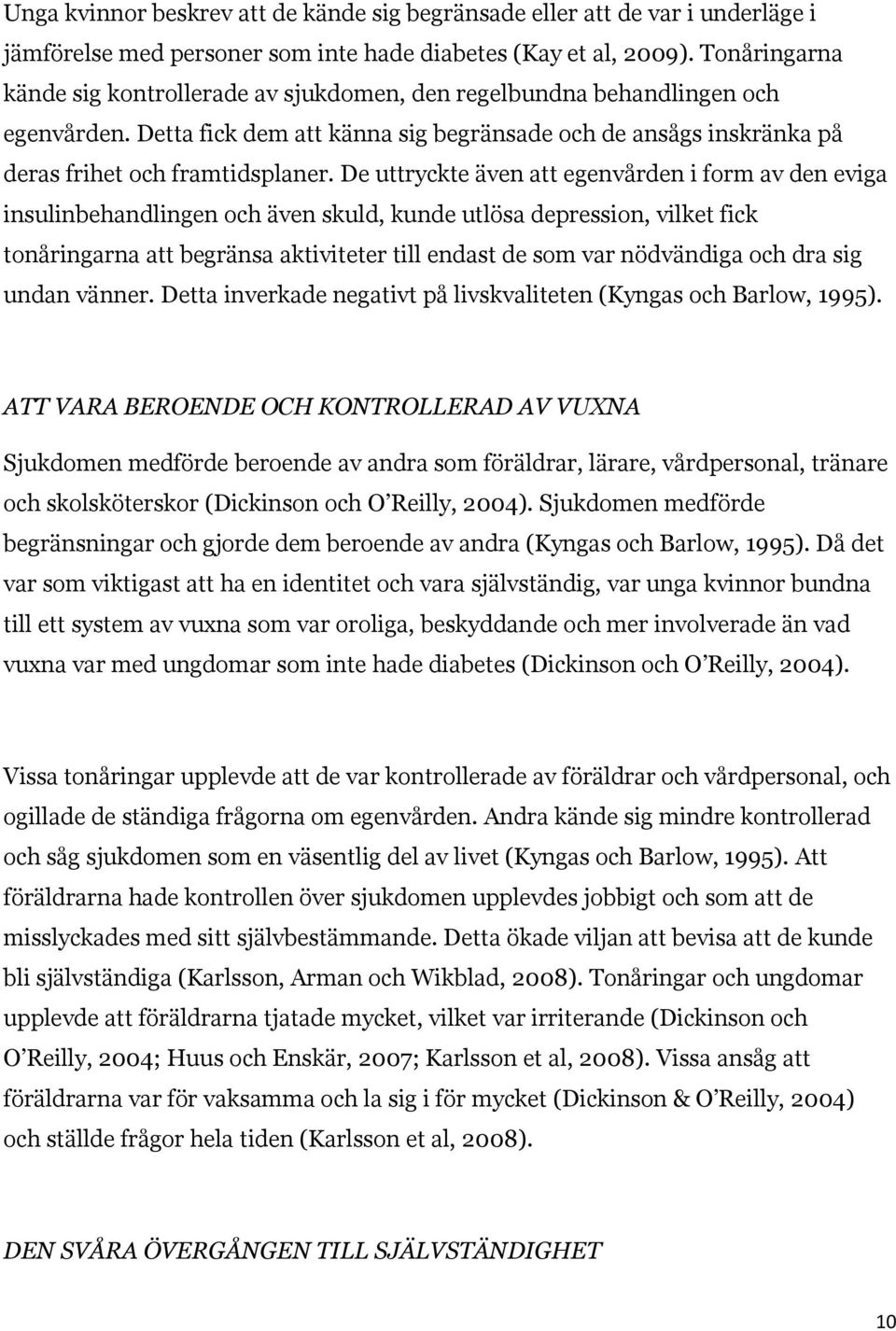 De uttryckte även att egenvården i form av den eviga insulinbehandlingen och även skuld, kunde utlösa depression, vilket fick tonåringarna att begränsa aktiviteter till endast de som var nödvändiga