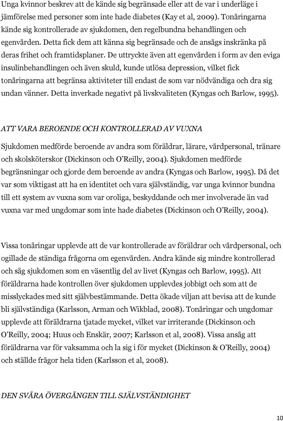 De uttryckte även att egenvården i form av den eviga insulinbehandlingen och även skuld, kunde utlösa depression, vilket fick tonåringarna att begränsa aktiviteter till endast de som var nödvändiga