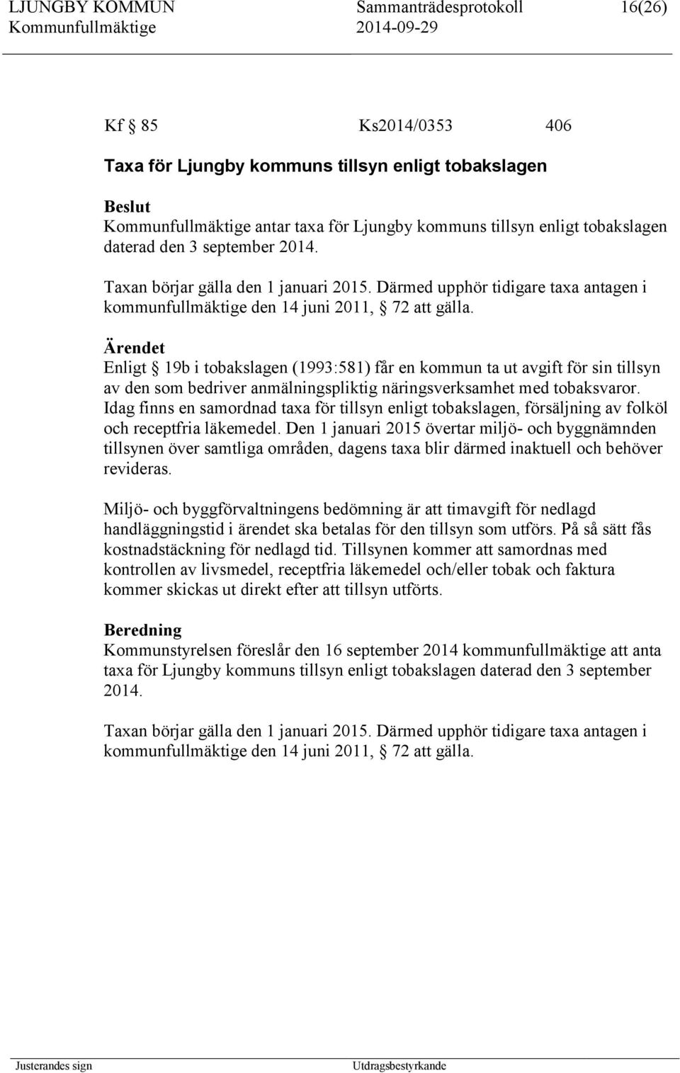 Enligt 19b i tobakslagen (1993:581) får en kommun ta ut avgift för sin tillsyn av den som bedriver anmälningspliktig näringsverksamhet med tobaksvaror.
