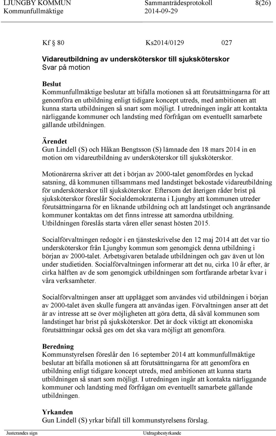 I utredningen ingår att kontakta närliggande kommuner och landsting med förfrågan om eventuellt samarbete gällande utbildningen.