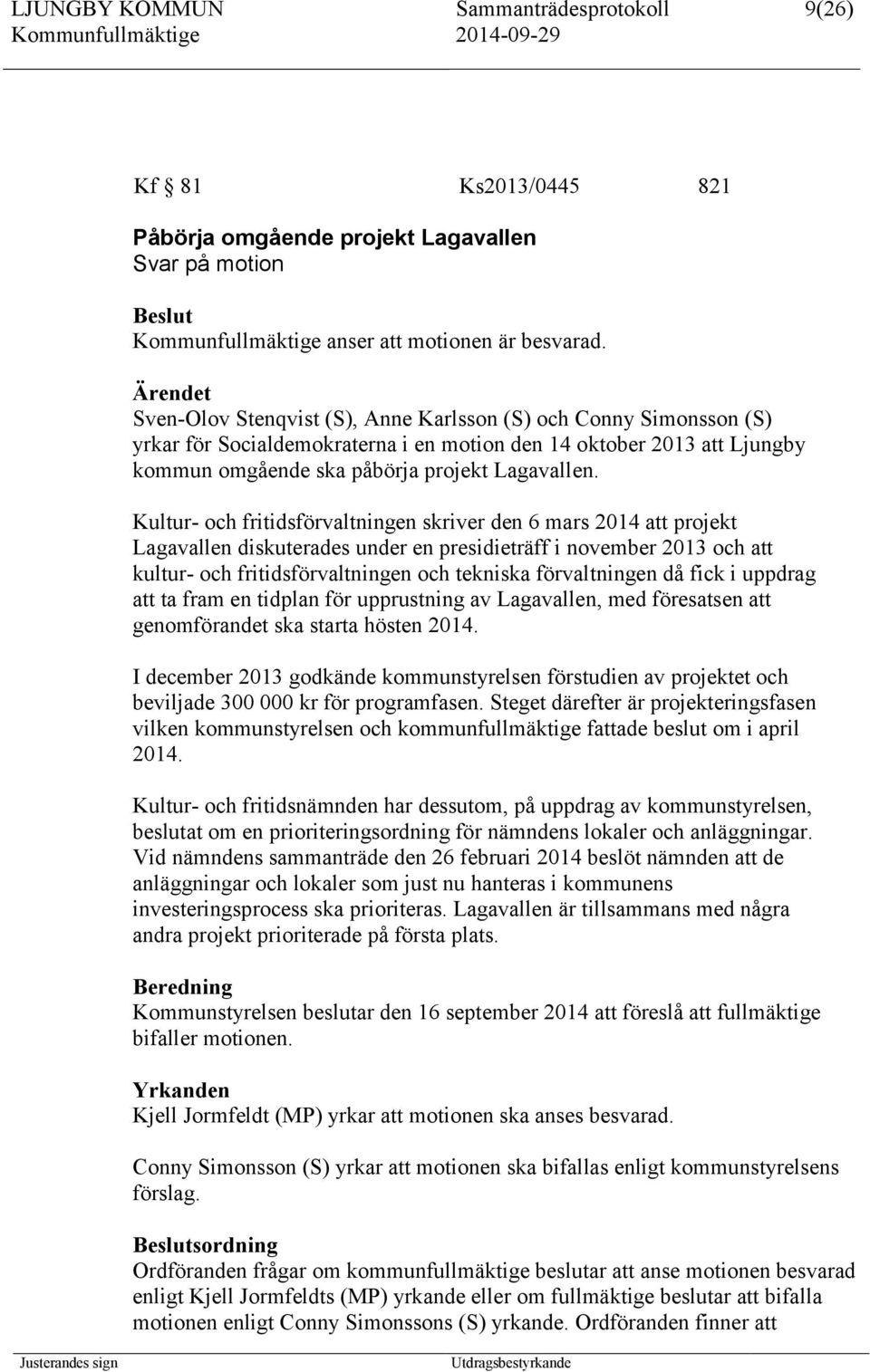 Kultur- och fritidsförvaltningen skriver den 6 mars 2014 att projekt Lagavallen diskuterades under en presidieträff i november 2013 och att kultur- och fritidsförvaltningen och tekniska förvaltningen