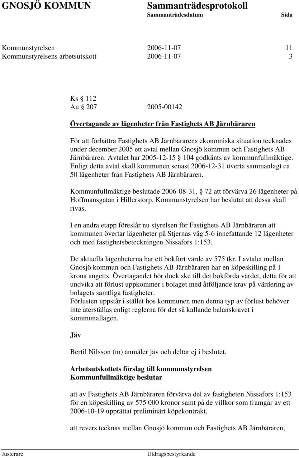 Enligt detta avtal skall kommunen senast 2006-12-31 överta sammanlagt ca 50 lägenheter från Fastighets AB Järnbäraren.