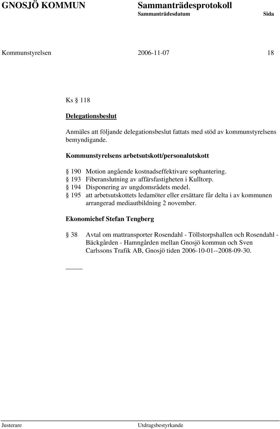 194 Disponering av ungdomsrådets medel. 195 att arbetsutskottets ledamöter eller ersättare får delta i av kommunen arrangerad mediautbildning 2 november.