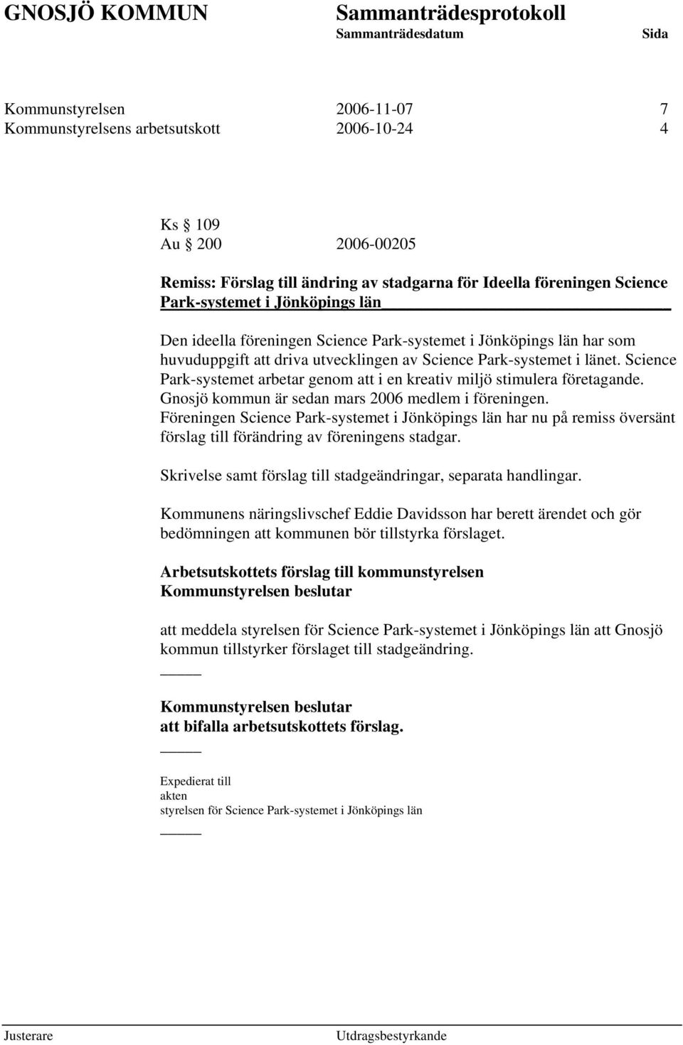 Science Park-systemet arbetar genom att i en kreativ miljö stimulera företagande. Gnosjö kommun är sedan mars 2006 medlem i föreningen.