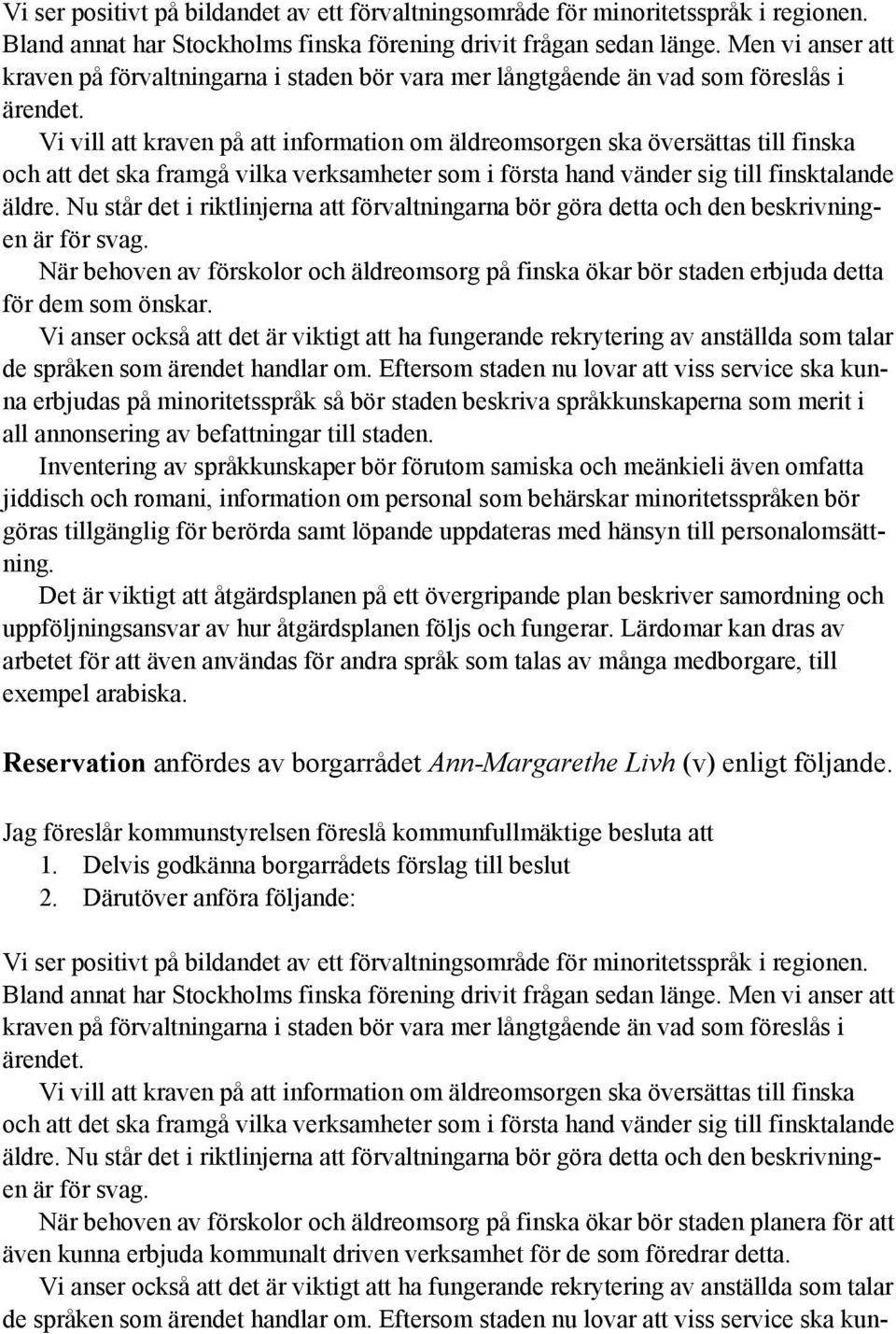 Vi vill att kraven på att information om äldreomsorgen ska översättas till finska och att det ska framgå vilka verksamheter som i första hand vänder sig till finsktalande äldre.