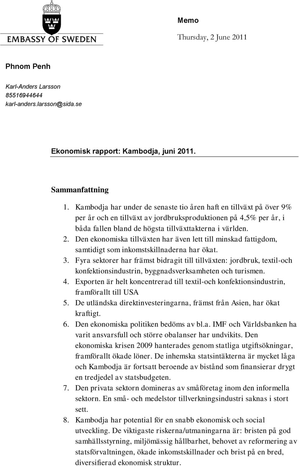 Den ekonomiska tillväxten har även lett till minskad fattigdom, samtidigt som inkomstskillnaderna har ökat. 3.
