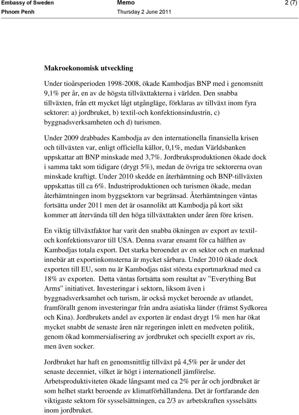 Under 2009 drabbades Kambodja av den internationella finansiella krisen och tillväxten var, enligt officiella källor, 0,1%, medan Världsbanken uppskattar att BNP minskade med 3,7%.