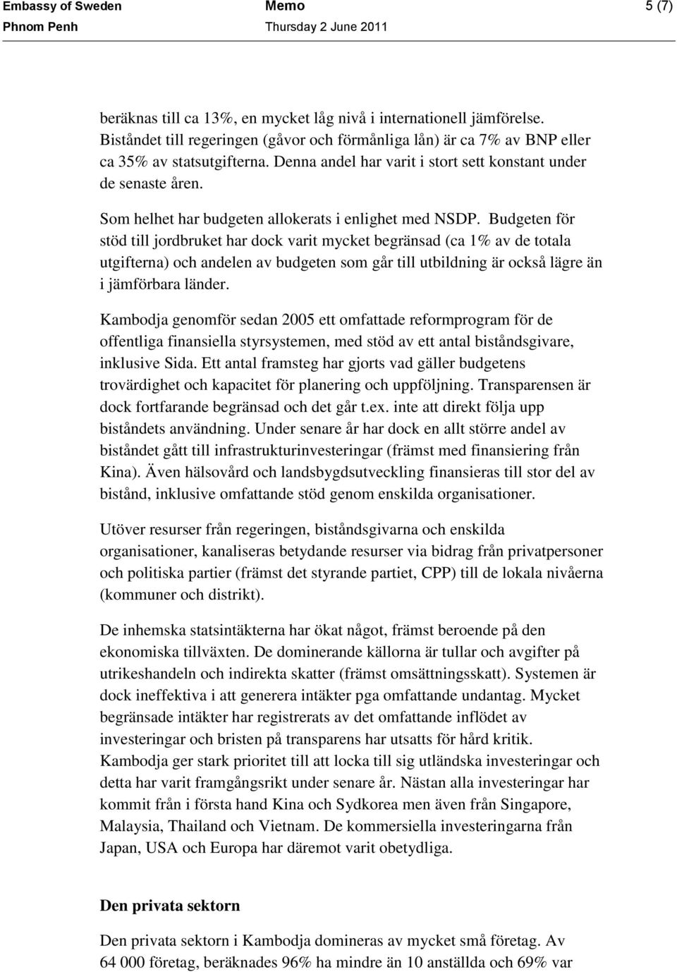 Budgeten för stöd till jordbruket har dock varit mycket begränsad (ca 1% av de totala utgifterna) och andelen av budgeten som går till utbildning är också lägre än i jämförbara länder.