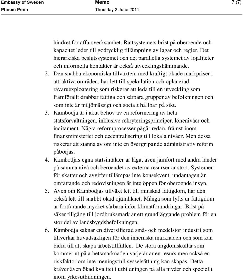 Den snabba ekonomiska tillväxten, med kraftigt ökade markpriser i attraktiva områden, har lett till spekulation och oplanerad råvaruexploatering som riskerar att leda till en utveckling som