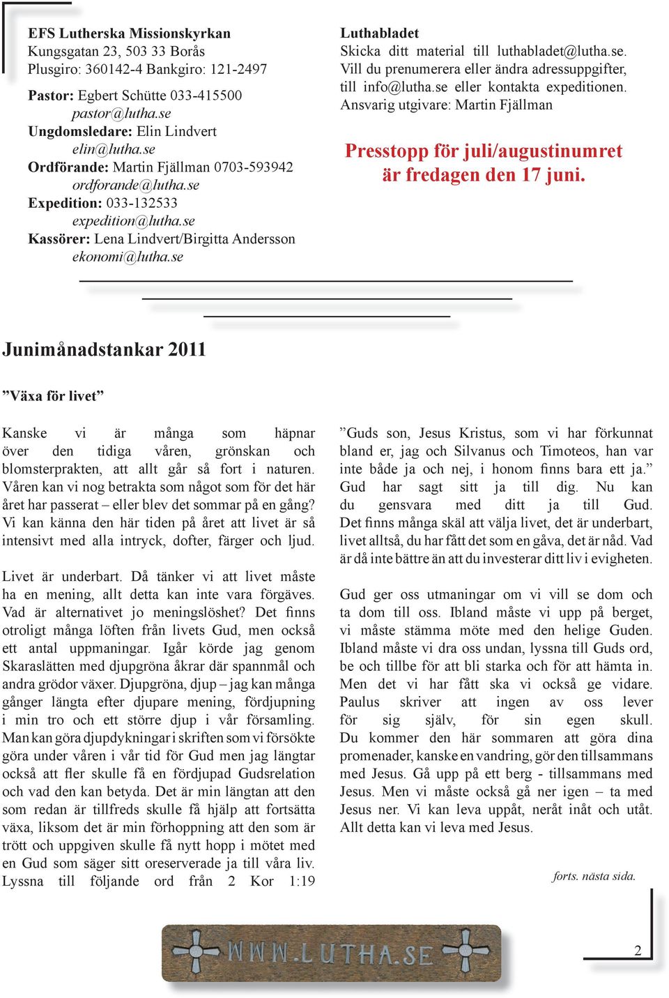 se Luthabladet Skicka ditt material till luthabladet@lutha.se. Vill du prenumerera eller ändra adressuppgifter, till info@lutha.se eller kontakta expeditionen.