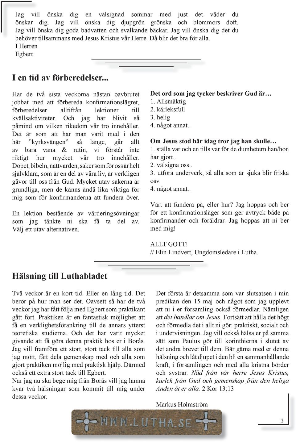 .. Har de två sista veckorna nästan oavbrutet jobbat med att förbereda konfirmationslägret, förberedelser alltifrån lektioner till kvällsaktiviteter.