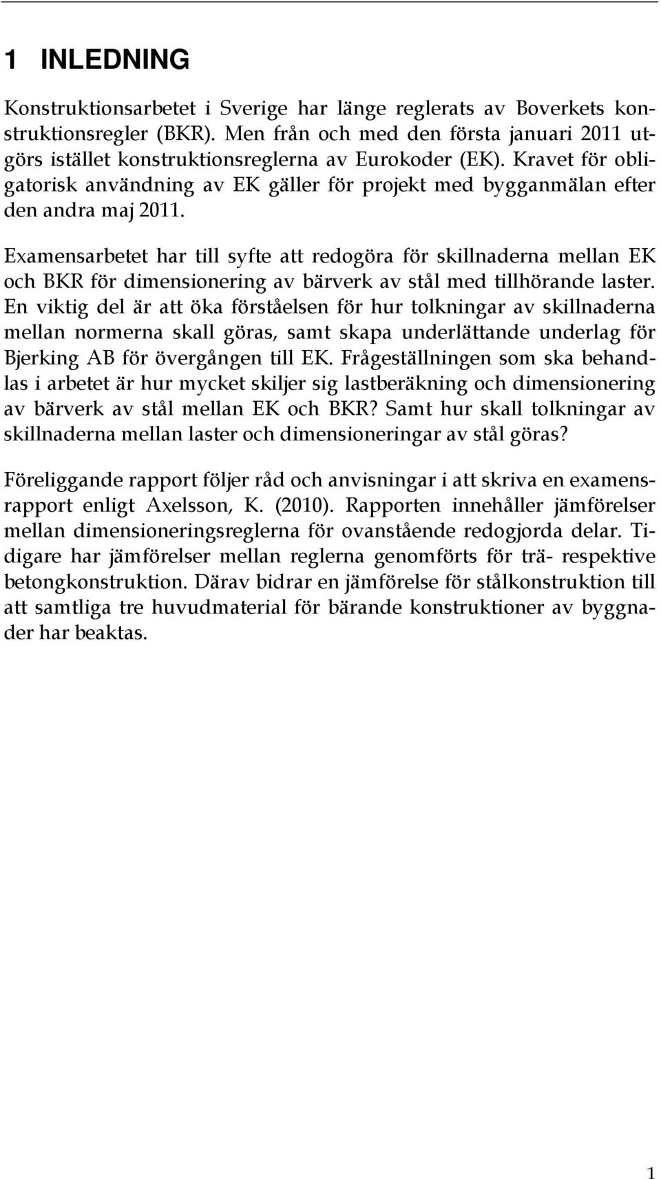 Examensarbetet har till syfte att redogöra för skillnaderna mellan EK och BKR för dimensionering av bärverk av stål med tillhörande laster.