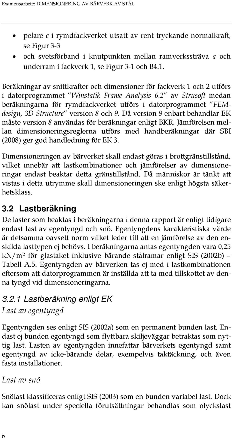 2 av Strusoft medan beräkningarna för rymdfackverket utförs i datorprogrammet FEMdesign, 3D Structure version 8 och 9.