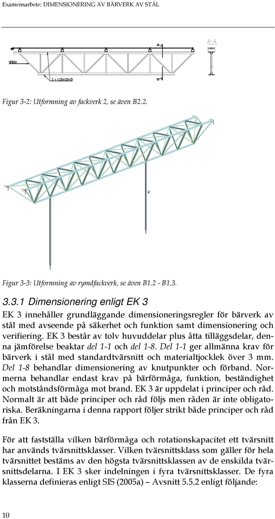 3: Utformning av rymdfackverk, se även B1.2 - B1.3. 3.3.1 Dimensionering enligt EK 3 EK 3 innehåller grundläggande dimensioneringsregler för bärverk av stål med avseende på säkerhet och funktion samt dimensionering och verifiering.