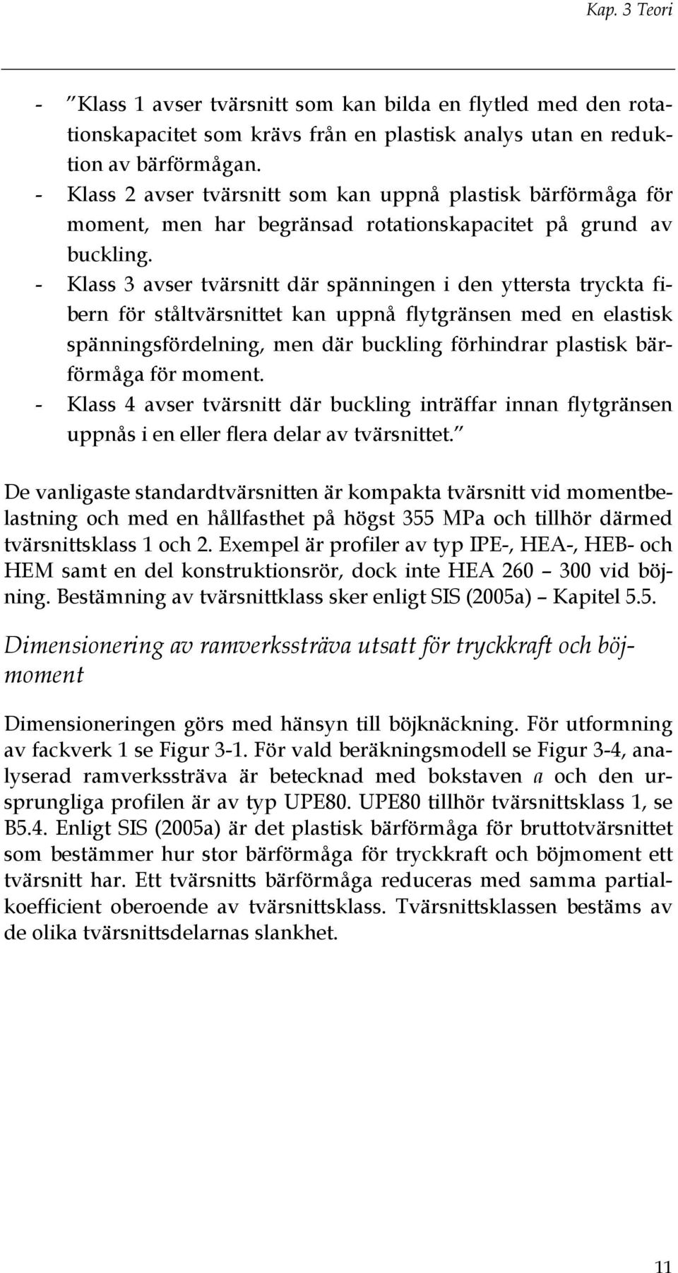 - Klass 3 avser tvärsnitt där spänningen i den yttersta tryckta fibern för ståltvärsnittet kan uppnå flytgränsen med en elastisk spänningsfördelning, men där buckling förhindrar plastisk bärförmåga