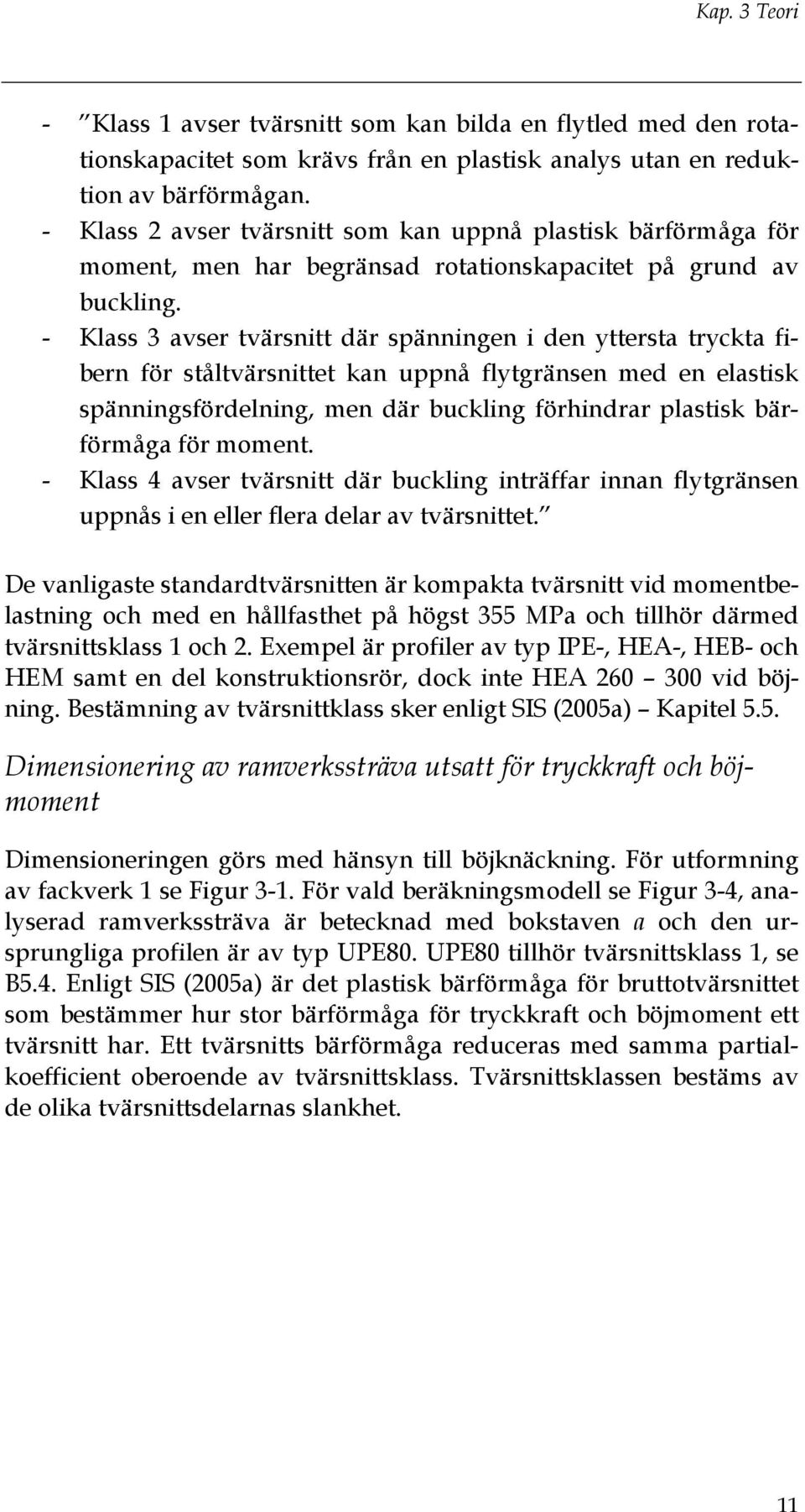 - Klass 3 avser tvärsnitt där spänningen i den yttersta tryckta fibern för ståltvärsnittet kan uppnå flytgränsen med en elastisk spänningsfördelning, men där buckling förhindrar plastisk bärförmåga