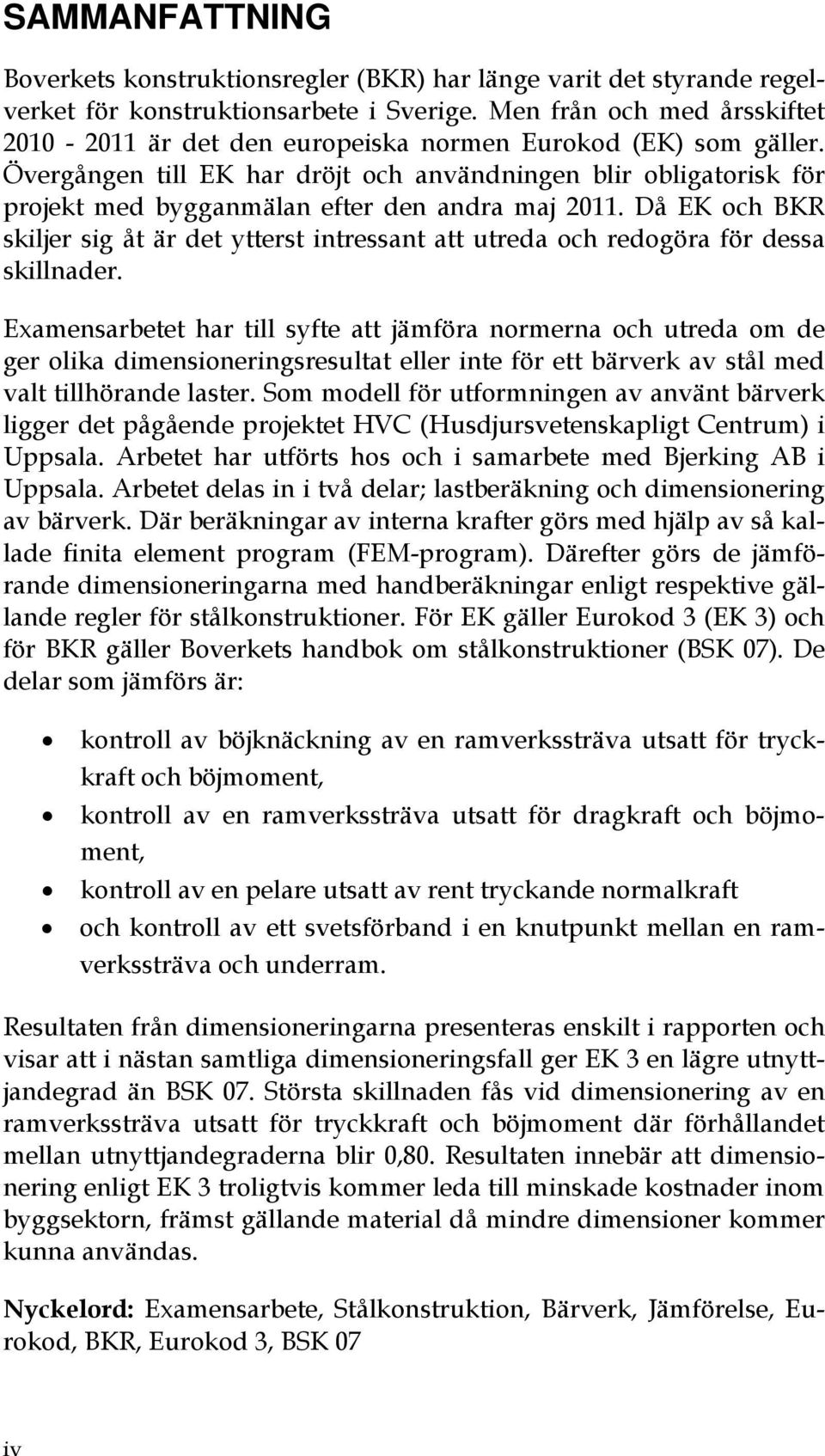 Övergången till EK har dröjt och användningen blir obligatorisk för projekt med bygganmälan efter den andra maj 2011.