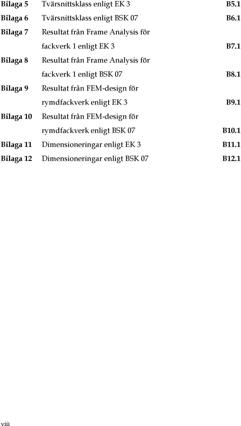 1 Bilaga 8 Resultat från Frame Analysis för fackverk 1 enligt BSK 07 B8.