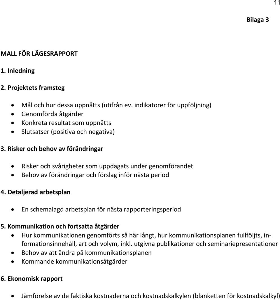 Risker och behov av förändringar Risker och svårigheter som uppdagats under genomförandet Behov av förändringar och förslag inför nästa period 4.