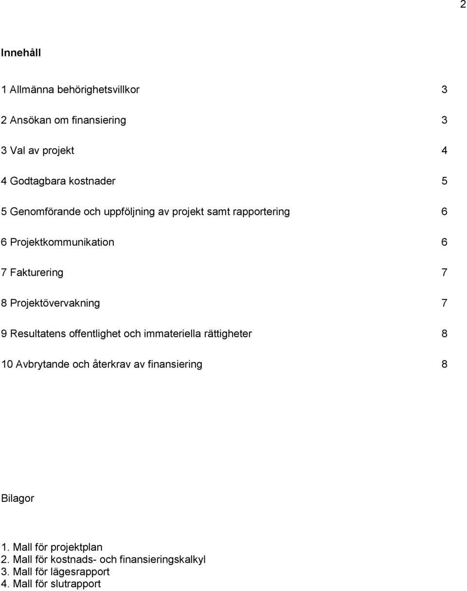 Projektövervakning 7 9 Resultatens offentlighet och immateriella rättigheter 8 10 Avbrytande och återkrav av
