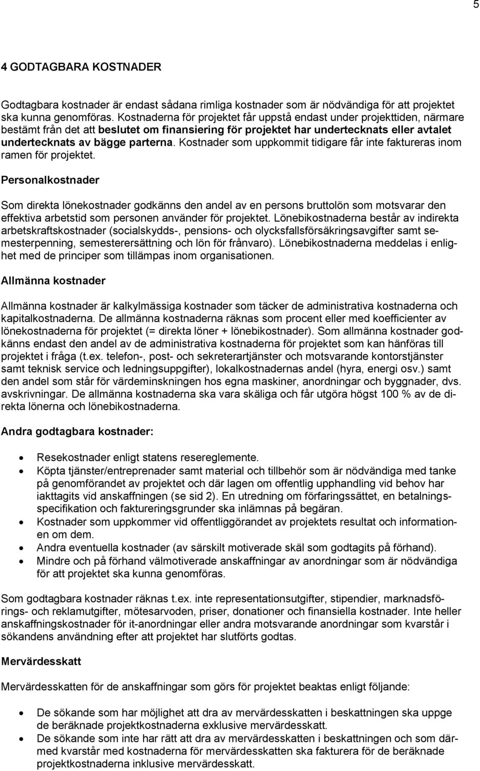 Kostnader som uppkommit tidigare får inte faktureras inom ramen för projektet.
