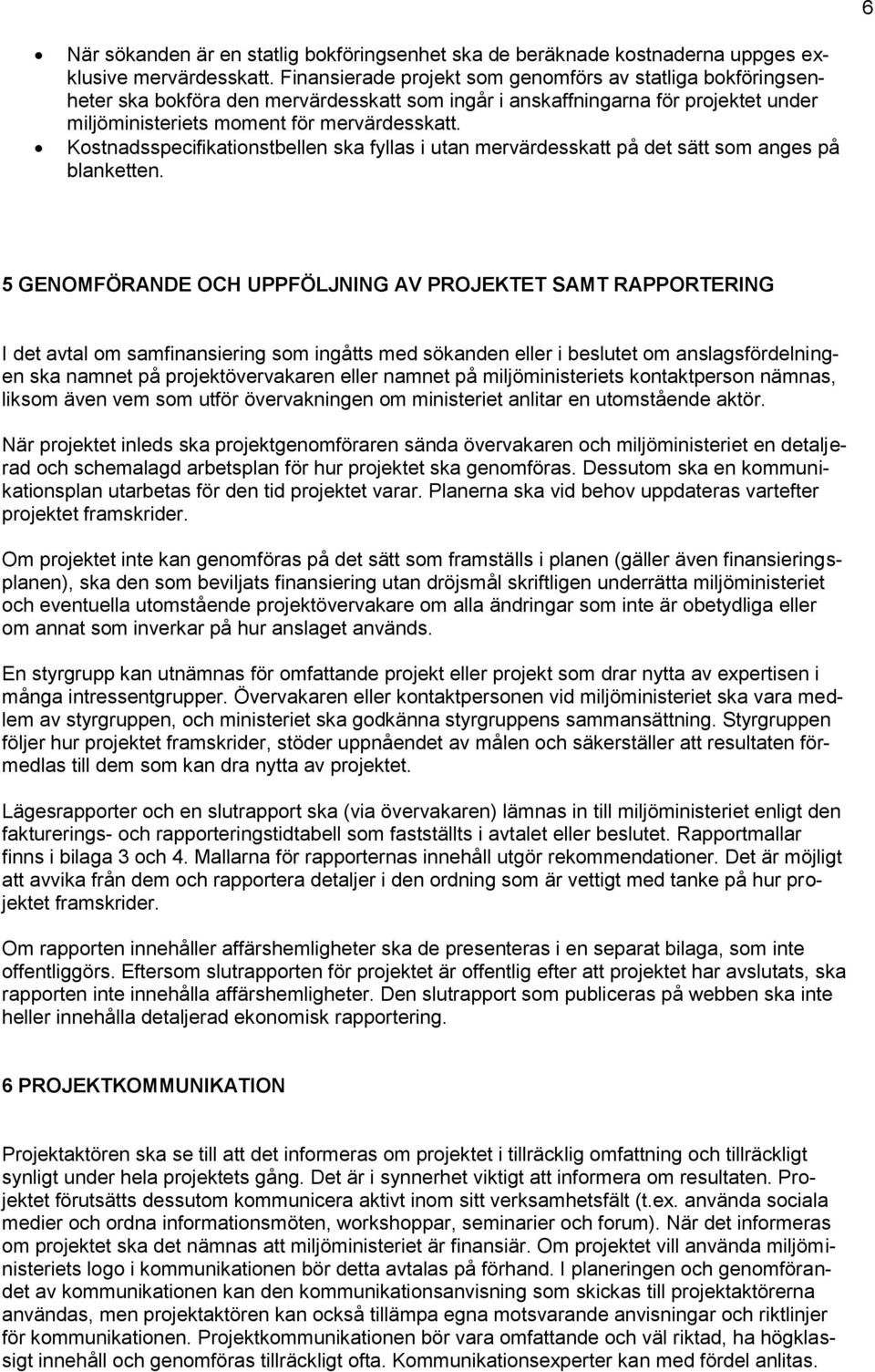 Kostnadsspecifikationstbellen ska fyllas i utan mervärdesskatt på det sätt som anges på blanketten.