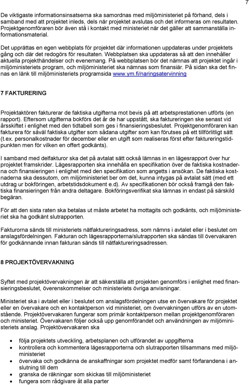 Det upprättas en egen webbplats för projektet där informationen uppdateras under projektets gång och där det redogörs för resultaten.