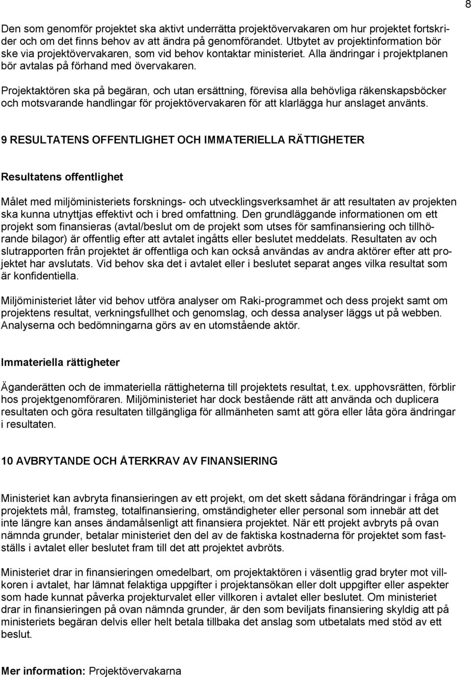 Projektaktören ska på begäran, och utan ersättning, förevisa alla behövliga räkenskapsböcker och motsvarande handlingar för projektövervakaren för att klarlägga hur anslaget använts.