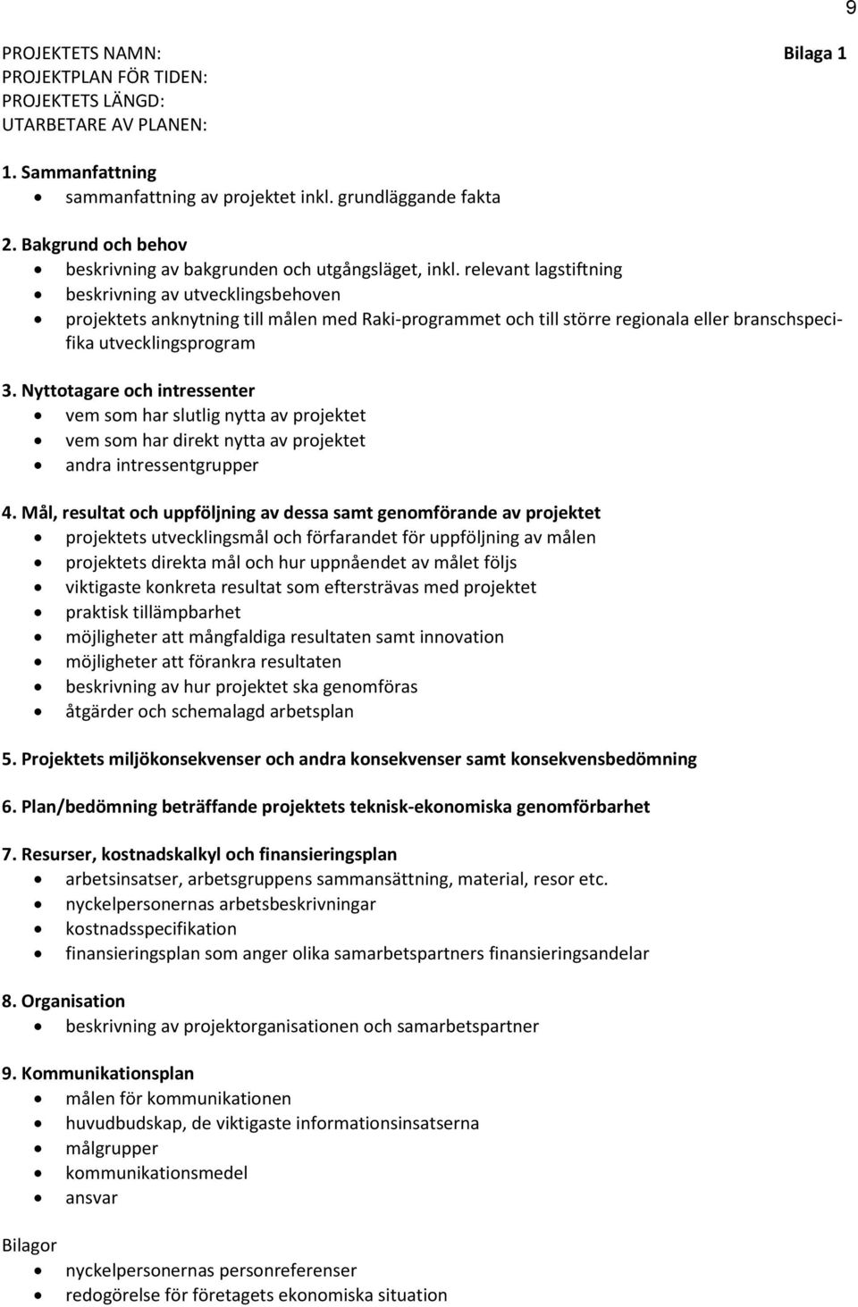 relevant lagstiftning beskrivning av utvecklingsbehoven projektets anknytning till målen med Raki-programmet och till större regionala eller branschspecifika utvecklingsprogram 3.